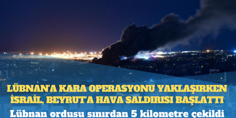Lübnan’a kara operasyonu yaklaşırken İsrail, Beyrut’a hava saldırısı başlattı