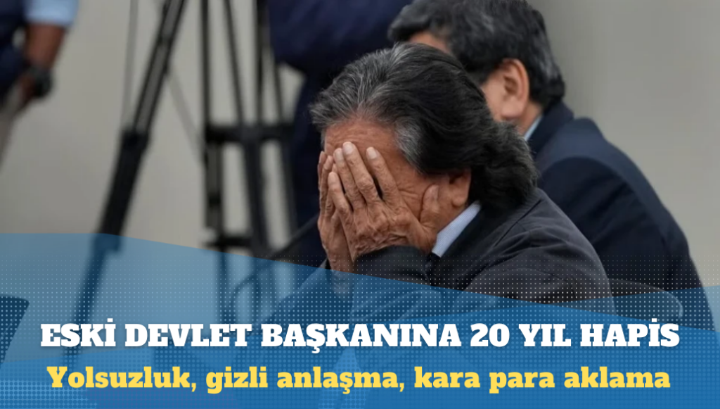 Otoyol ihalesiyle zarara uğrattığı için Peru’da eski devlet başkanına 20 yıl hapis