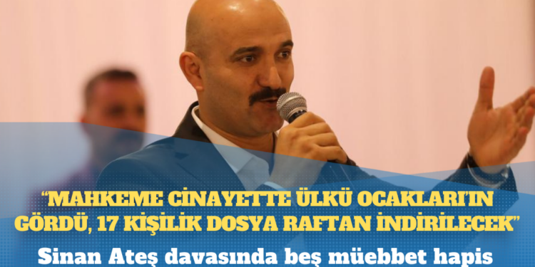 Sinan Ateş davasında beş müebbet hapis: ‘Mahkeme cinayette Ülkü Ocakları’ın gördü, 17 kişilik dosya raftan indirilecek’