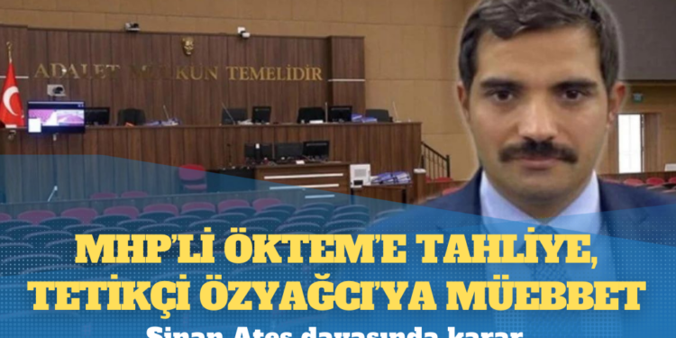 Siyasi ayağı yok sayıldı; MHP’li Öktem’e tahliye, tetikçi Özyağcı’ya müebbet