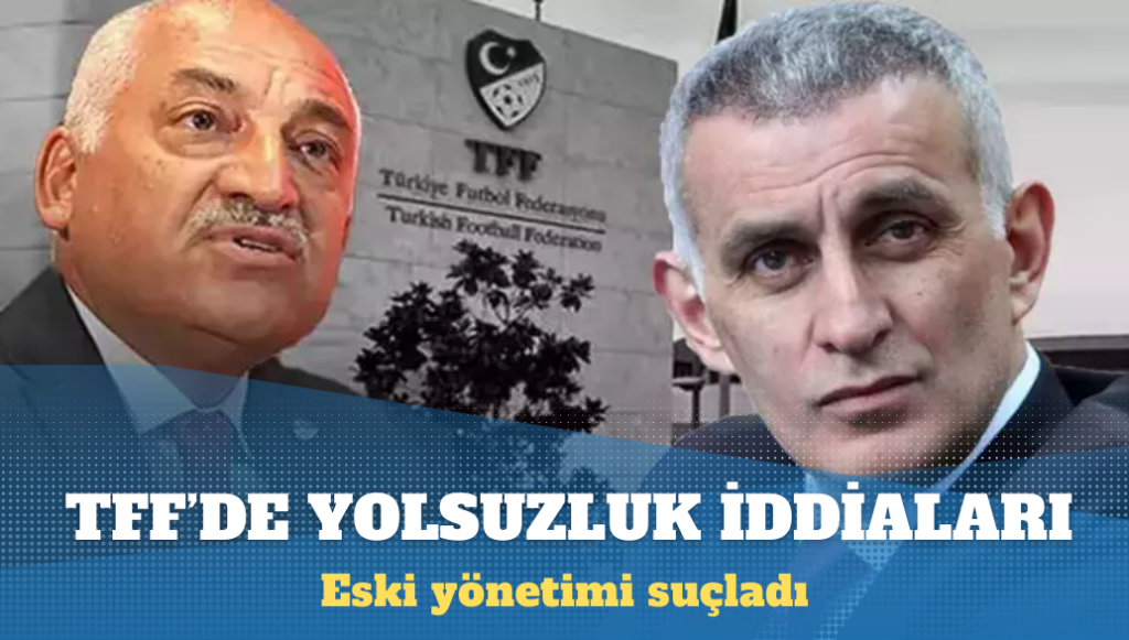 TFF başkanı, eski yönetimi yolsuzluk ve usulsüzlükle suçladı