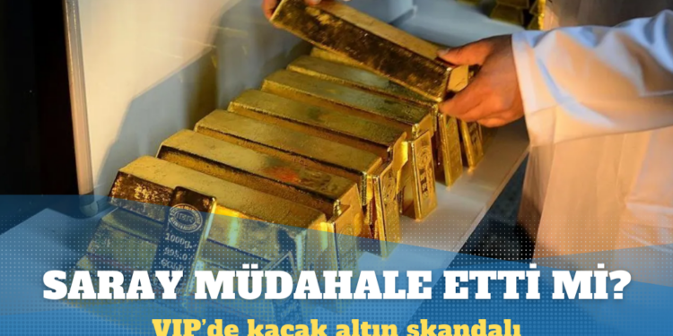 VIP’de kaçak altın skandalı: 3 milletvekili de mercek altında