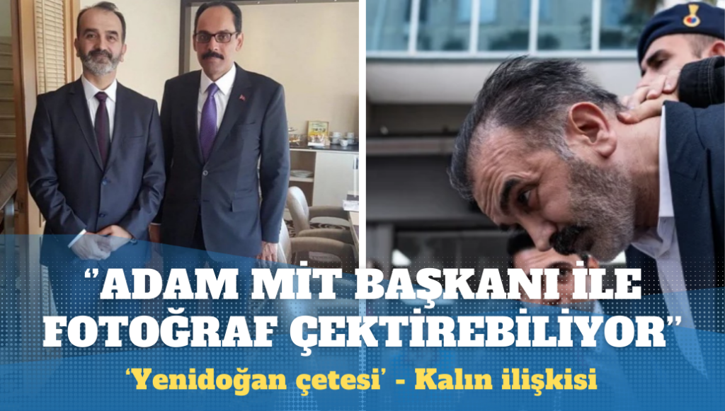 Yenidoğan çetesi: MİT Başkanı, bu adam senin yanına kadar girebilmiş. Senin bunlardan haberin yok!