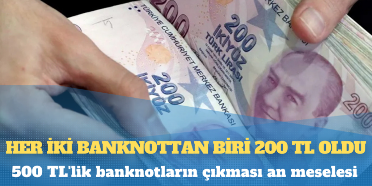 Her iki banknottan biri 200 TL oldu