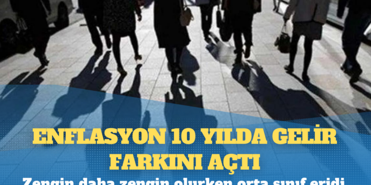 Enflasyon 10 yılda gelir farkını açtı: Zengin daha zengin olurken orta sınıf eridi