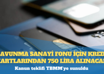 Limiti 100 bin liranın üzerinde olan kredi kartından 750 lira Savunma Sanayi Fonu ücreti alınacak