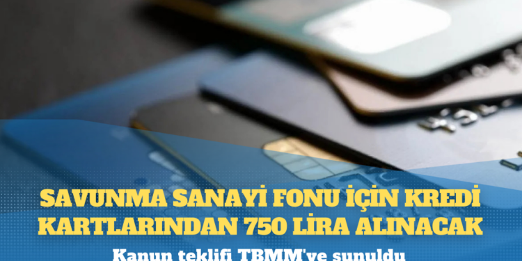 Limiti 100 bin liranın üzerinde olan kredi kartından 750 lira Savunma Sanayi Fonu ücreti alınacak