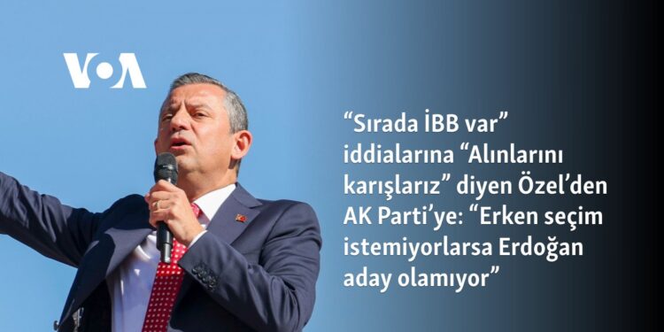 “Sırada İBB var” iddialarına “Alınlarını karışlarız” diyen Özel’den AK Parti’ye: “Erken seçim istemiyorlarsa Erdoğan aday olamıyor”