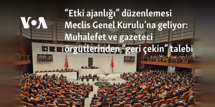 “Etki ajanlığı” düzenlemesi Meclis Genel Kurulu’na geliyor: Muhalefet ve gazeteci örgütlerinden “geri çekin” talebi