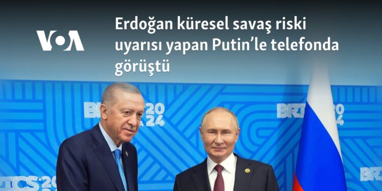 Erdoğan küresel savaş riski uyarısı yapan Putin’le telefonda görüştü