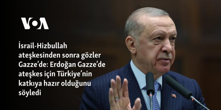 İsrail-Hizbullah ateşkesinden sonra gözler Gazze’de: Erdoğan Gazze’de ateşkes için Türkiye’nin katkıya hazır olduğunu söyledi
