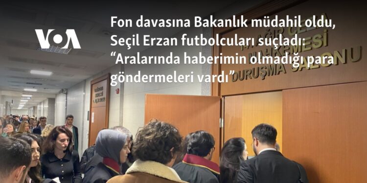 Fon davasına Bakanlık müdahil oldu, Seçil Erzan futbolcuları suçladı: “Aralarında haberimin olmadığı para göndermeleri vardı”
