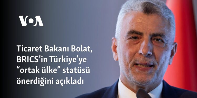 Ticaret Bakanı Bolat, BRICS’in Türkiye’ye “ortak ülke” statüsü önerdiğini açıkladı