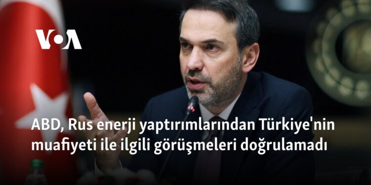 ABD, Rus enerji yaptırımlarından Türkiye’nin muafiyeti ile ilgili görüşmeleri doğrulamadı