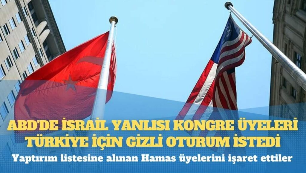 ABD’de İsrail yanlısı Kongre üyeleri Türkiye için gizli oturum istedi