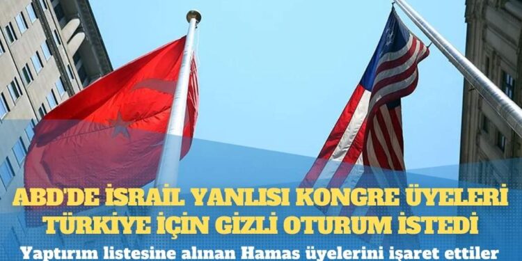 ABD’de İsrail yanlısı Kongre üyeleri Türkiye için gizli oturum istedi