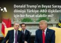 Donald Trump’ın Beyaz Saray’a dönüşü Türkiye-ABD ilişkileri için bir fırsat olabilir mi?