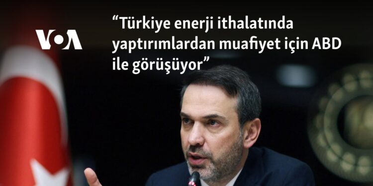 “Türkiye enerji ithalatında yaptırımlardan muafiyet için ABD ile görüşüyor”