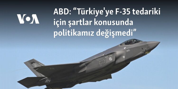 ABD: “Türkiye’ye F-35 tedariki için şartlar konusunda politikamız değişmedi”