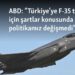 ABD: “Türkiye’ye F-35 tedariki için şartlar konusunda politikamız değişmedi”