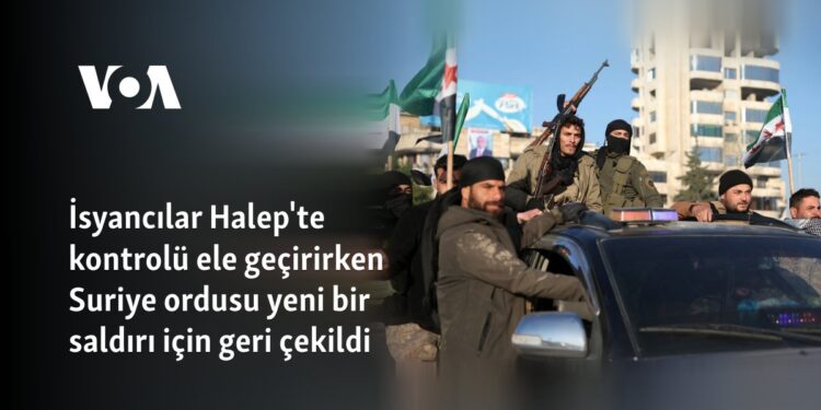 İsyancılar Halep’te kontrolü ele geçirirken Suriye ordusu yeni bir saldırı için geri çekildi