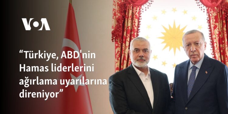 “Türkiye, ABD’nin Hamas liderlerini ağırlama uyarılarına direniyor”
