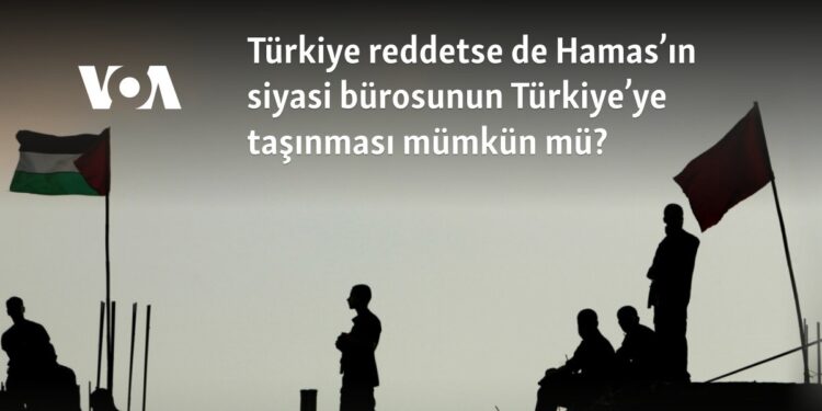 Türkiye reddetse de Hamas’ın siyasi bürosunun Türkiye’ye taşınması mümkün mü?