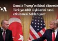 Donald Trump’ın ikinci döneminin Türkiye-ABD ilişkilerini nasıl etkilemesi bekleniyor?