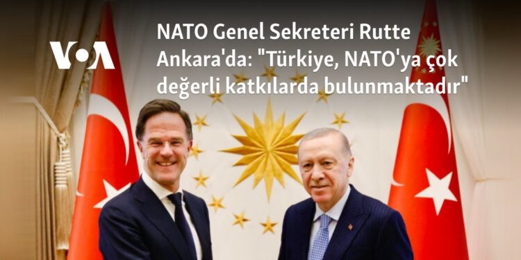 NATO Genel Sekreteri Rutte Ankara’da: “Türkiye, NATO’ya çok değerli katkılarda bulunmaktadır”