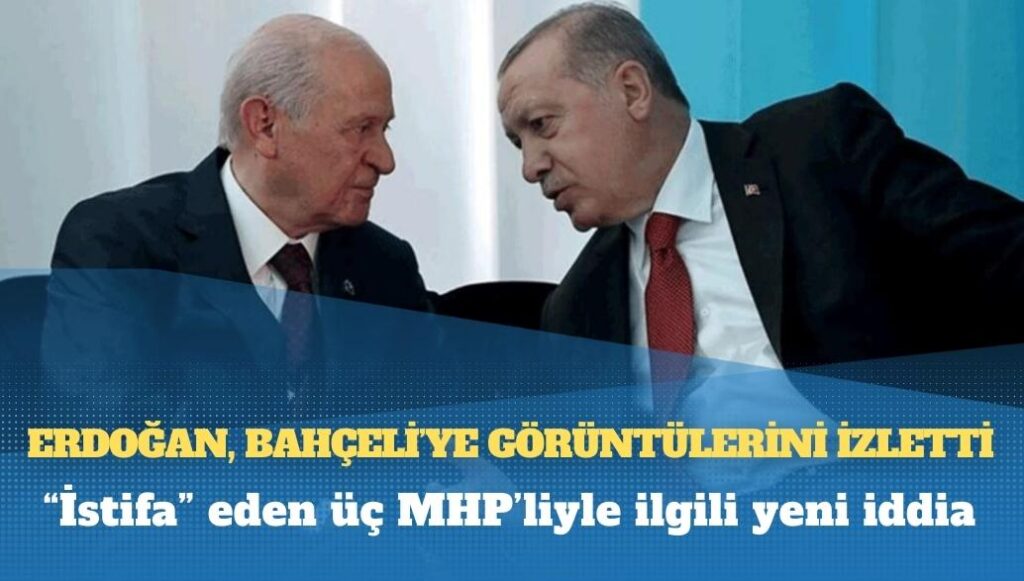 Erdoğan, “istifa” eden MHP’li milletvekilleriyle ilgili Bahçeli’ye bazı görüntüler izletti