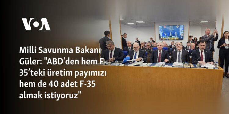 Milli Savunma Bakanı Güler: “ABD’den hem F-35’teki üretim payımızı hem de 40 adet F-35 almak istiyoruz”