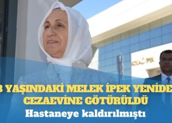 Hastaneye kaldırılmıştı; 78 yaşındaki Melek İpek yeniden cezaevine götürüldü