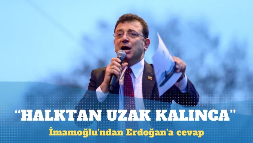 İmamoğlu’ndan Erdoğan’a: Halktan uzak kalınca iş böyle oluyor