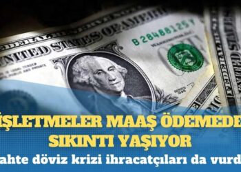 Sahte döviz krizi ihracatçıları da vurdu: İşletmeler maaş ödemede sıkıntı yaşıyor