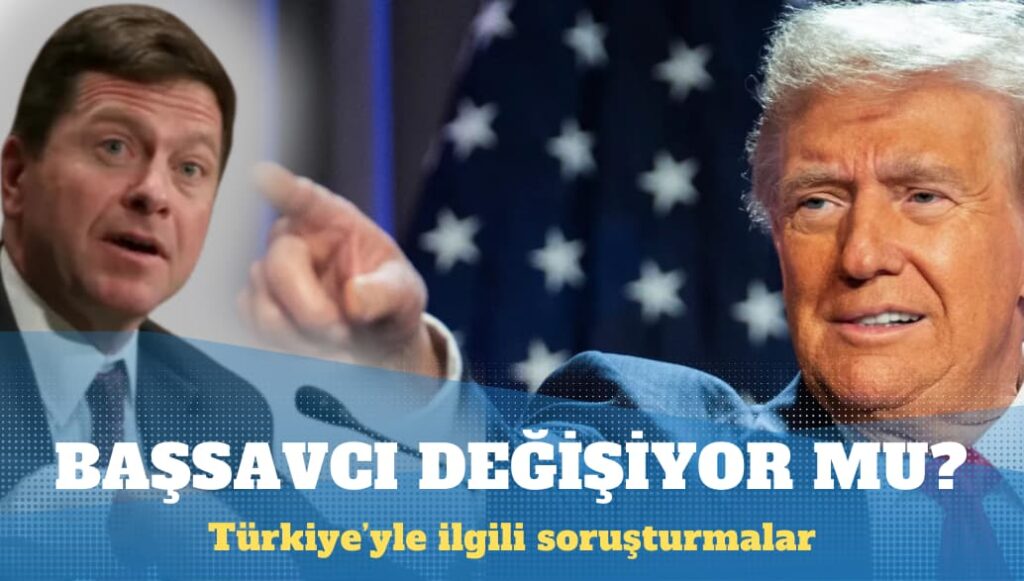 Trump, Türkiye’yle ilgili soruşturmaların başsavcısını değiştiriyor