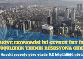 Türkiye ekonomisi iki çeyrek üst üste küçülerek teknik resesyona girdi