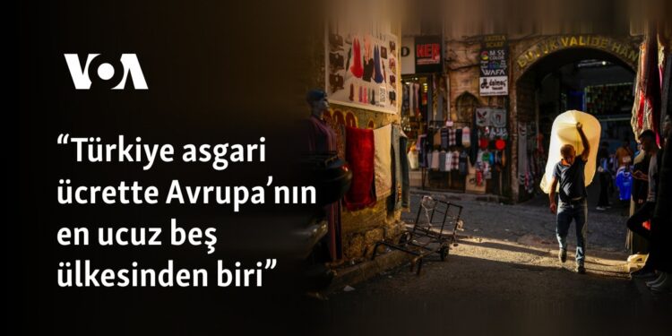 “Türkiye asgari ücrette Avrupa’nın en ucuz beş ülkesinden biri”