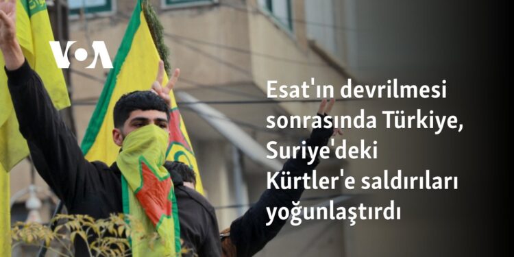 Esat’ın devrilmesi sonrasında Türkiye, Suriye’deki Kürtler’e saldırıları yoğunlaştırdı
