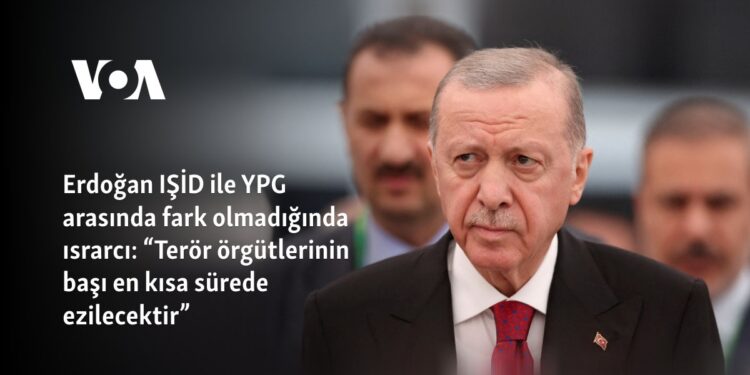 Erdoğan IŞİD ile YPG arasında fark olmadığında ısrarcı: “Terör örgütlerinin başı en kısa sürede ezilecektir”