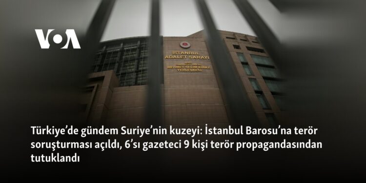 Türkiye’de gündem Suriye’nin kuzeyi: İstanbul Barosu’na terör soruşturması açıldı, 6’sı gazeteci 9 kişi terör propagandasından tutuklandı