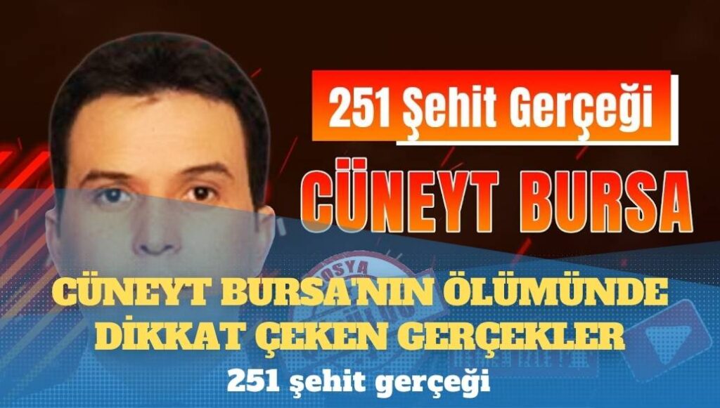 251 şehit gerçeği: Cüneyt Bursa’nın ölümünde dikkat çeken gerçekler