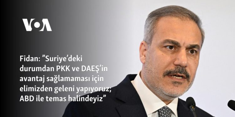 Fidan: ”Suriye’deki durumdan PKK ve DAEŞ’in avantaj sağlamaması için elimizden geleni yapıyoruz; ABD ile temas halindeyiz”