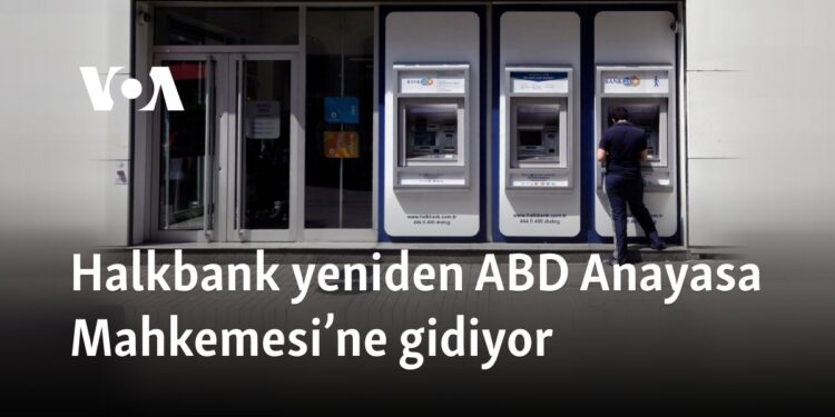 Halkbank yeniden ABD Anayasa Mahkemesi’ne gidiyor