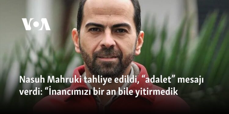 Nasuh Mahruki tahliye edildi, “adalet” mesajı verdi: “İnancımızı bir an bile yitirmedik”