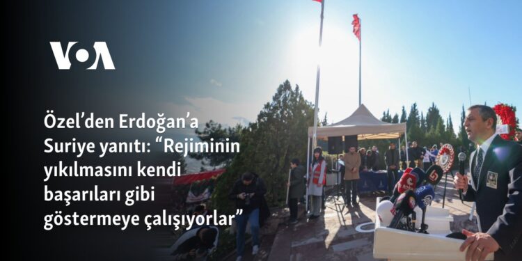 Özel’den Erdoğan’a Suriye yanıtı: “Rejimin yıkılmasını kendi başarıları gibi göstermeye çalışıyorlar”