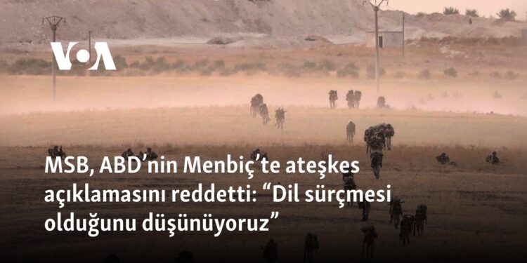 MSB, ABD’nin Menbiç’te ateşkes açıklamasını reddetti: “Dil sürçmesi olduğunu düşünüyoruz”
