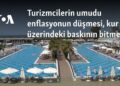 Turizmcilerin umudu enflasyonun düşmesi, kur üzerindeki baskının bitmesi
