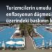 Turizmcilerin umudu enflasyonun düşmesi, kur üzerindeki baskının bitmesi