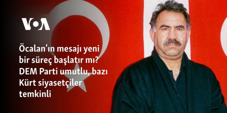 Öcalan’ın mesajı yeni bir süreç başlatır mı? DEM Parti umutlu, bazı Kürt siyasetçiler temkinli