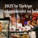 2025’te Türkiye ekonomisini ne bekliyor?